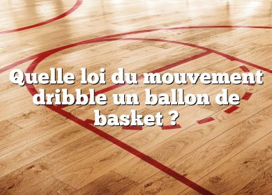 Quelle loi du mouvement dribble un ballon de basket ?